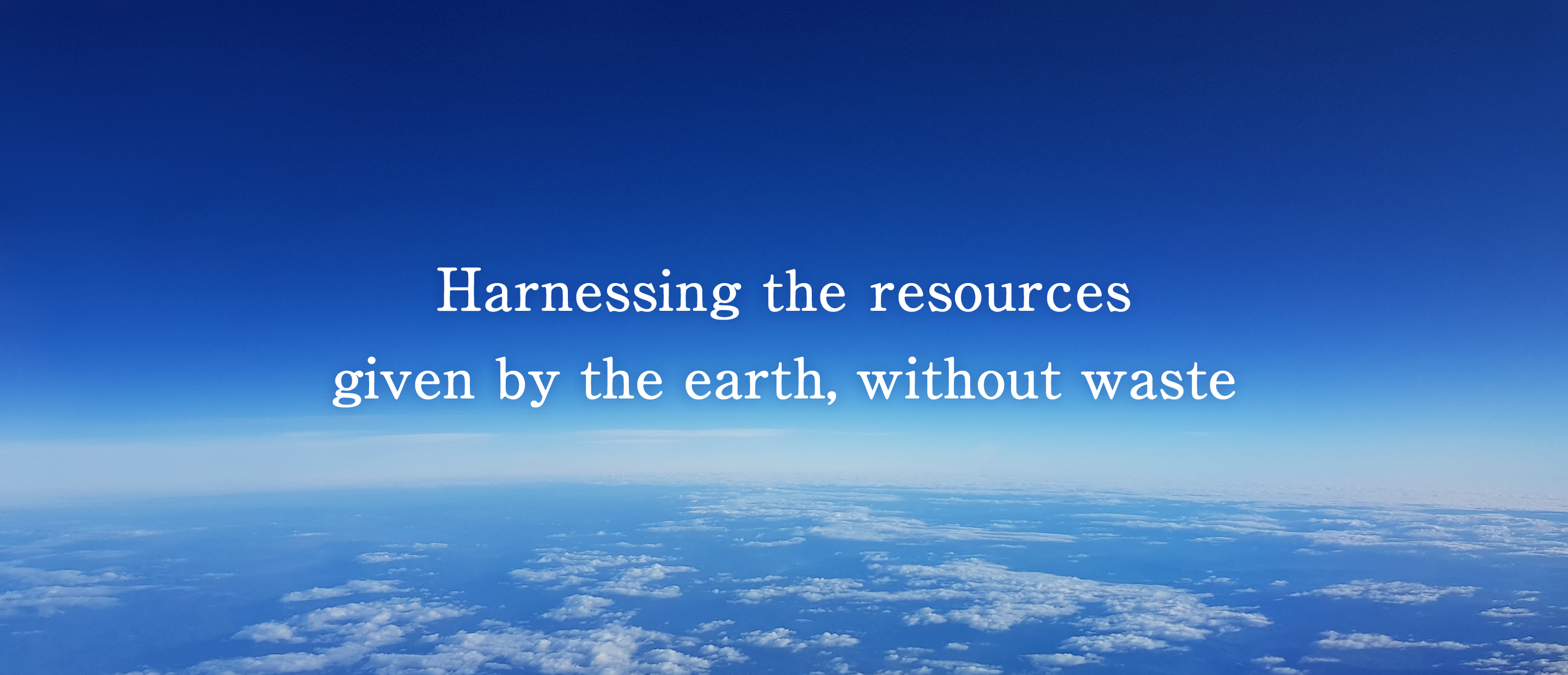 Harnessing the resources given by the earth, without waste