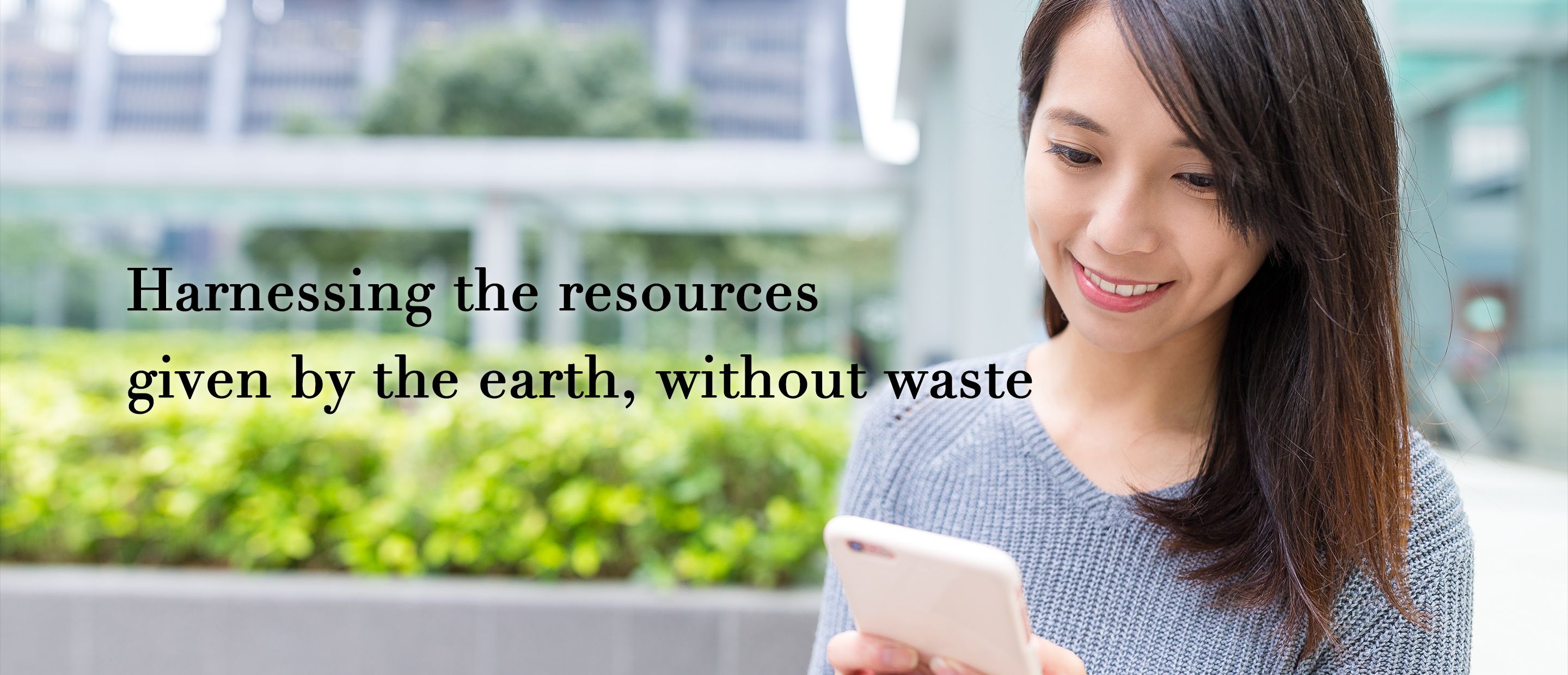 Harnessing the resources given by the earth, without waste