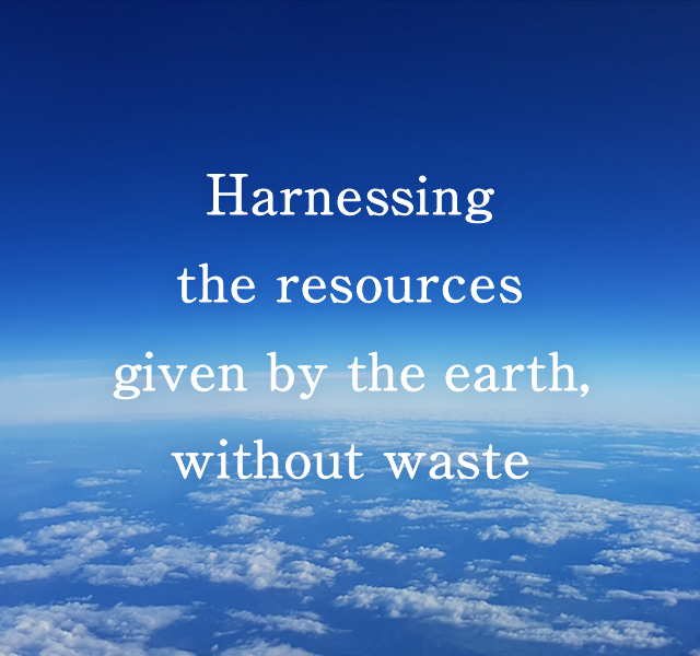 Harnessing the resources given by the earth, without waste